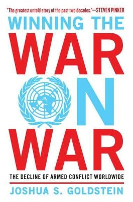 Winning the War on War: The Decline of Armed Conflict Worldwide by Goldstein, Joshua S.