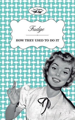 Fudge - How They Used to Do It by Two Magpies Publishing
