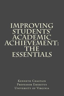 Improving Students' Academic Achievement: The Essentials by Chastain, Kenneth D.