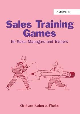 Sales Training Games: For Sales Managers and Trainers by Roberts-Phelps, Graham