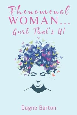 Phenomenal Woman...Gurl That's U!: Wonderfully & Fearfully by Barton, Dagne