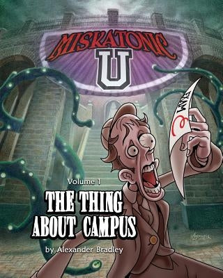 Miskatonic U: The Thing About Campus by Bradley, Alexander Ernst