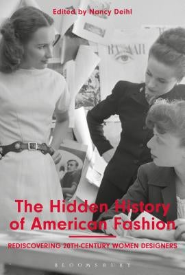 The Hidden History of American Fashion: Rediscovering 20th-century Women Designers by Deihl, Nancy