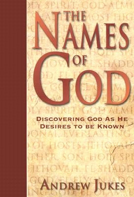 The Names of God: Discovering God as He Desires to Be Known by Jukes, Andrew