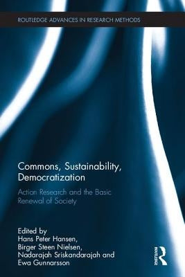 Commons, Sustainability, Democratization: Action Research and the Basic Renewal of Society by Hansen, Hans Peter