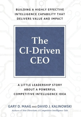 The CI-Driven CEO: A Little Leadership Story About A Powerful Competitive Intelligence Idea by Maag, Gary