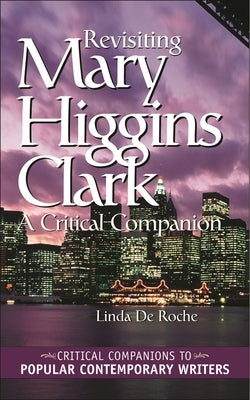 Revisiting Mary Higgins Clark: A Critical Companion by de Roche, Linda