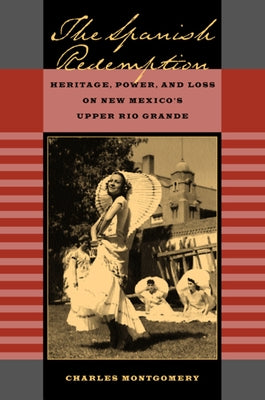 The Spanish Redemption: Heritage, Power, and Loss on New Mexico's Upper Rio Grande by Montgomery, Charles