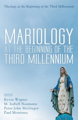 Mariology at the Beginning of the Third Millennium by Wagner, Kevin
