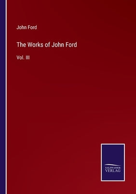 The Works of John Ford: Vol. III by Ford, John
