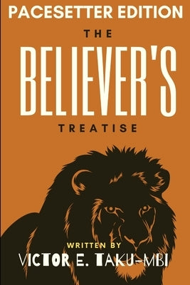 The Believer's Treatise-PaceSetter Edition by Taku-Mbi, Victor E.
