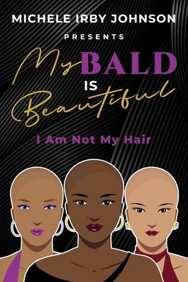 My Bald Is Beautiful: I Am Not My Hair by Irby Johnson, Michele