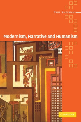 Modernism, Narrative and Humanism by Sheehan, Paul