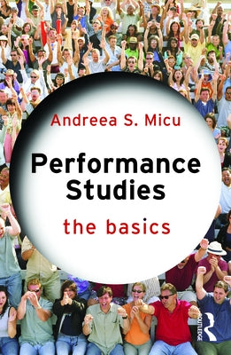 Performance Studies: The Basics by Micu, Andreea S.