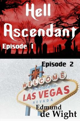 Hell Ascendant: A Story of the Apocalypse Episodes 1 & 2 by de Wight, Edmund