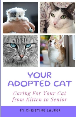 Your Adopted Cat: Caring For Your Cat from Kitten to Senior by Lauber, Christine