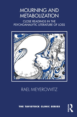 Mourning and Metabolization: Close Readings in the Psychoanalytic Literature of Loss by Meyerowitz, Rael