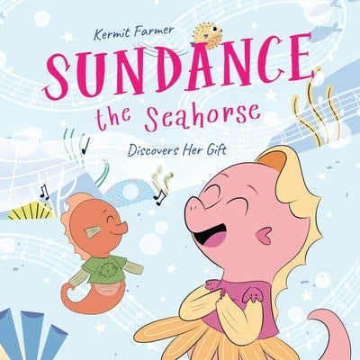 Sundance the Seahorse: Discovers Her Gift by Farmer, Kermit