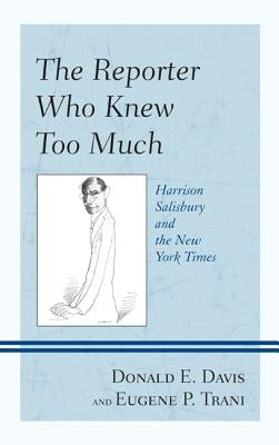 The Reporter Who Knew Too Much: Harrison Salisbury and the New York Times by Davis, Donald E.