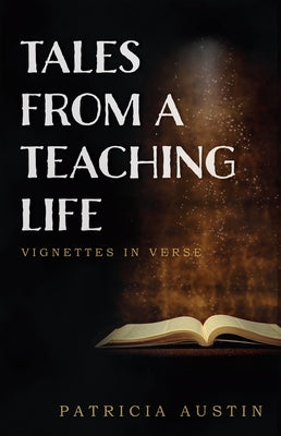 Tales from a Teaching Life: Vignettes in Verse by Austin, Patricia
