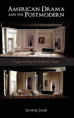 American Drama and the Postmodern: Fragmenting the Realistic Stage by Sauer, David K.