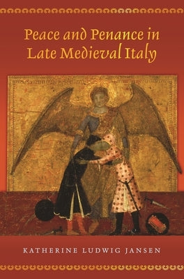 Peace and Penance in Late Medieval Italy by Jansen, Katherine Ludwig