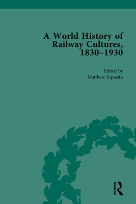 A World History of Railway Cultures, 1830-1930: Volume IV by Esposito, Matthew