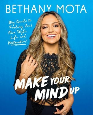 Make Your Mind Up: My Guide to Finding Your Own Style, Life, and Motavation! by Mota, Bethany