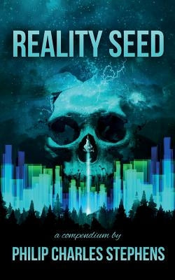 Reality Seed: A Compendium by Stephens, Philip Charles