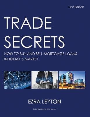Trade Secrets: How to Buy and Sell Mortgage Loans in Today's Market by Leyton, Ezra