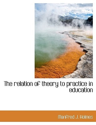 The Relation of Theory to Practice in Education by Holmes, Manfred J.