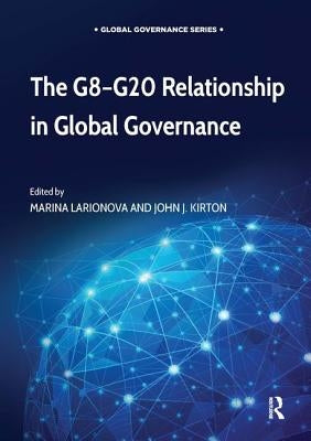 The G8-G20 Relationship in Global Governance by Larionova, Marina