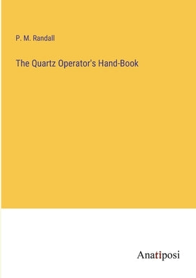 The Quartz Operator's Hand-Book by Randall, P. M.