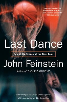 Last Dance: Behind the Scenes at the Final Four by Feinstein, John