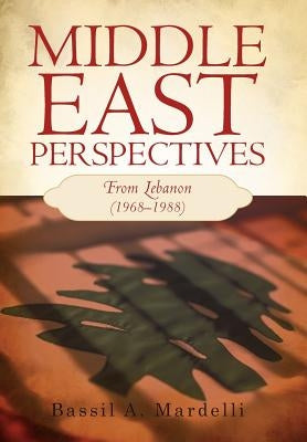 Middle East Perspectives: From Lebanon (1968-1988) by Mardelli, Bassil A.