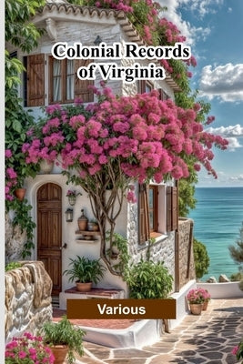 Colonial Records Of Virginia by Various