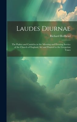 Laudes Diurnae: The Psalter and Canticles in the Morning and Evening Service of the Church of England, Set and Pointed to the Gregorian Tones by Redhead, Richard