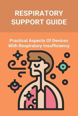 Respiratory Support Guide: Practical Aspects Of Devices With Respiratory Insufficiency: Respiratory System Parts by McNicholas, Ray