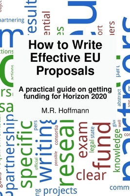 How to write effective EU proposals: A practical guide on getting funding for Horizon 2020 by Hoffmann, M. R.