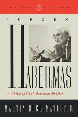 Jurgen Habermas: A Philosophical-Political Profile by Matustik, Martin Beck