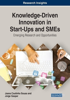 Knowledge-Driven Innovation in Start-Ups and SMEs: Emerging Research and Opportunities by Coutinho Sousa, Joana