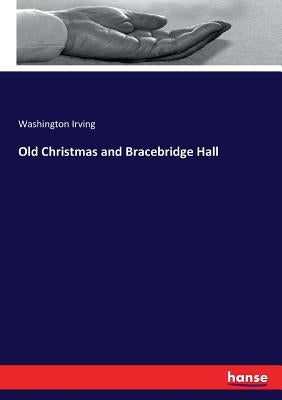 Old Christmas and Bracebridge Hall by Irving, Washington