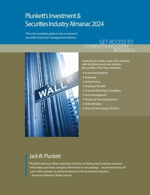 Plunkett's Investment & Securities Industry Almanac 2024: Investment & Securities Industry Market Research, Statistics, Trends and Leading Companies by Plunkett, Jack W.