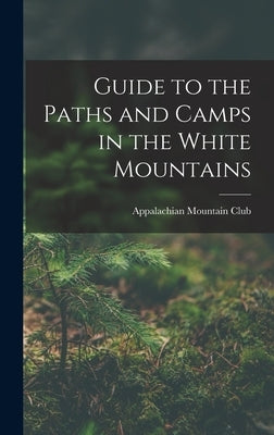 Guide to the Paths and Camps in the White Mountains by Club, Appalachian Mountain
