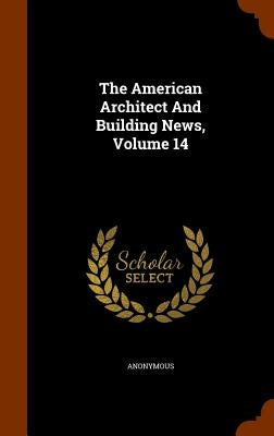 The American Architect And Building News, Volume 14 by Anonymous