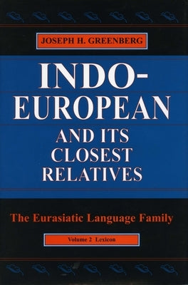 Indo-European and Its Closest Relatives: The Eurasiatic Language Family, Volume 2, Lexicon by Greenberg, Joseph H.