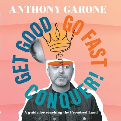 Get Good-Go Fast-Conquer! by Garone, Anthony