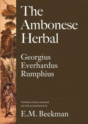 The Ambonese Herbal, Volume 1: Introduction and Book I: Containing All Sorts of Trees, That Bear Edible Fruits, and Are Husbanded by People by Rumphius, Georgius Everhardus