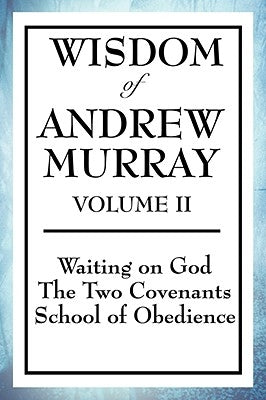 Wisdom of Andrew Murray Volume II: Waiting on God, the Two Covenants, School of Obedience by Murray, Andrew