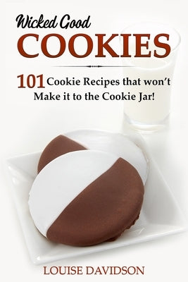 Wicked Good Cookies - 101 Cookie Recipes that Won't Make it to the Cookie Jar!: ***Black and White Edition*** by Davidson, Louise